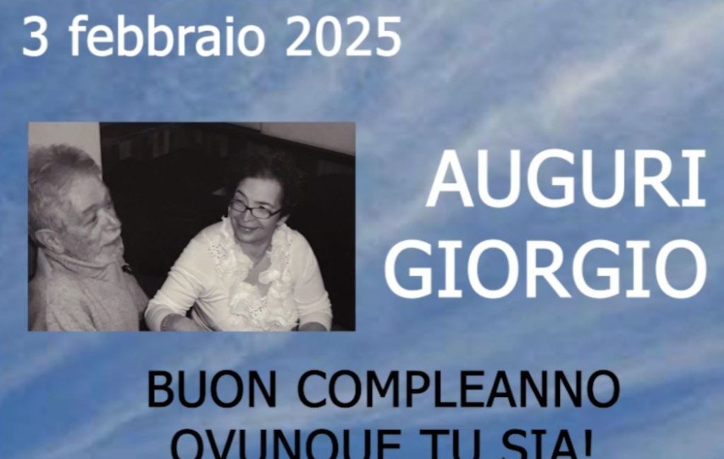 3 FEBBRAIO 2025 – “AUGURI GIORGIO! BUON COMPLEANNO OVUNQUE TU SIA!”